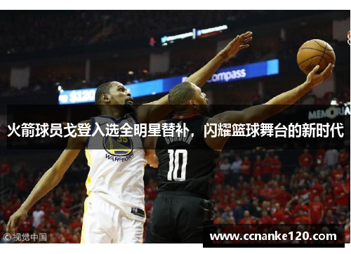 火箭球员戈登入选全明星替补，闪耀篮球舞台的新时代